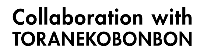Collaboration with TORANEKOBONBON